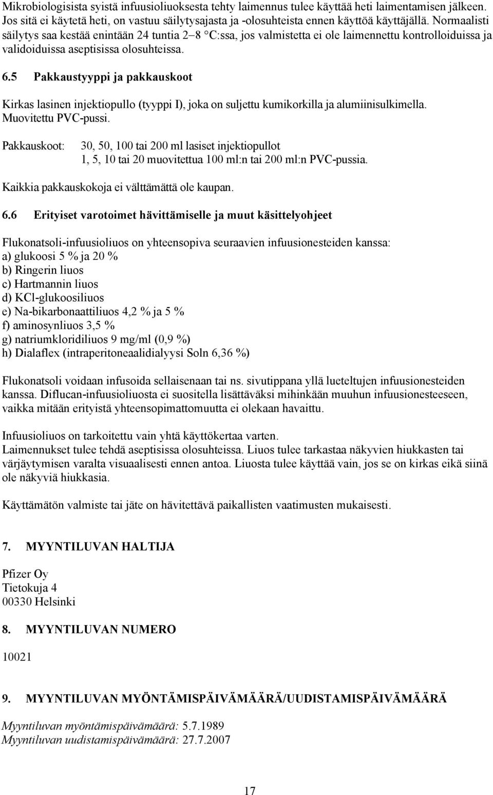 5 Pakkaustyyppi ja pakkauskoot Kirkas lasinen injektiopullo (tyyppi I), joka on suljettu kumikorkilla ja alumiinisulkimella. Muovitettu PVC-pussi.