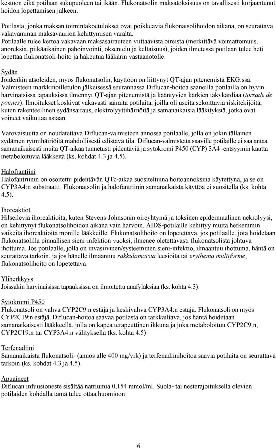 Potilaalle tulee kertoa vakavaan maksasairauteen viittaavista oireista (merkittävä voimattomuus, anoreksia, pitkäaikainen pahoinvointi, oksentelu ja keltaisuus), joiden ilmetessä potilaan tulee heti