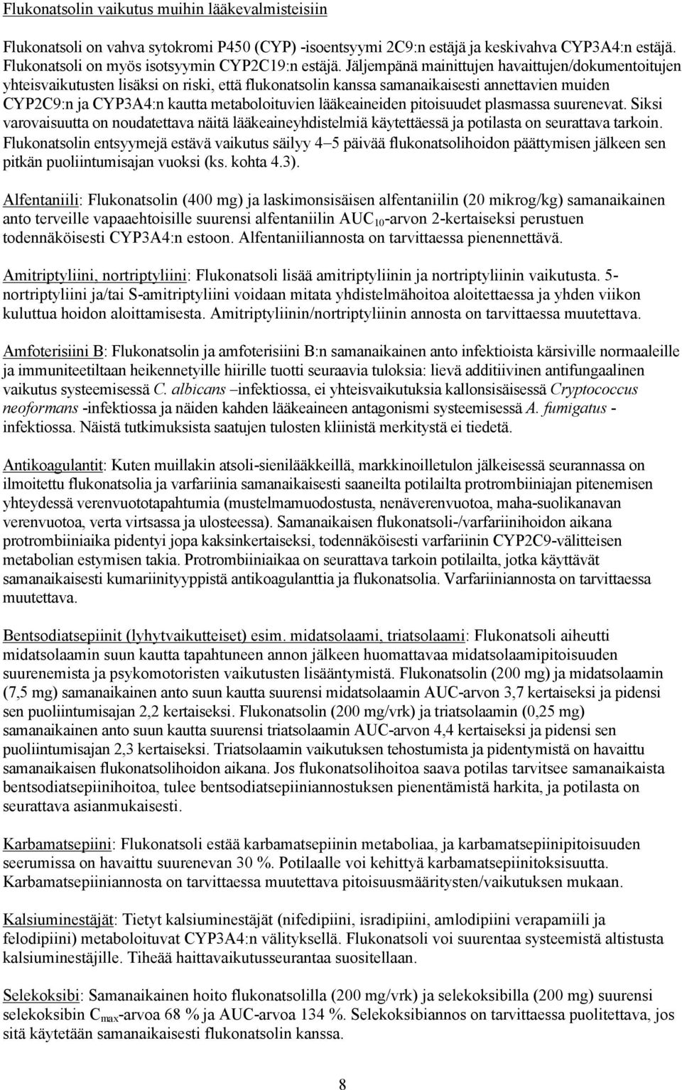 lääkeaineiden pitoisuudet plasmassa suurenevat. Siksi varovaisuutta on noudatettava näitä lääkeaineyhdistelmiä käytettäessä ja potilasta on seurattava tarkoin.