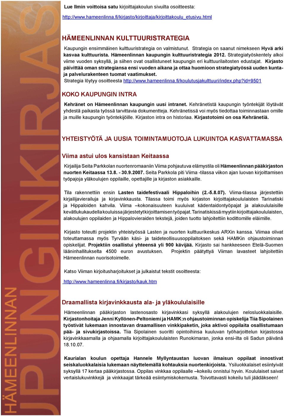 Hämeenlinnan kaupungin kulttuuristrategia 2012. Strategiatyöskentely alkoi viime vuoden syksyllä, ja siihen ovat osallistuneet kaupungin eri kulttuurilaitosten edustajat.