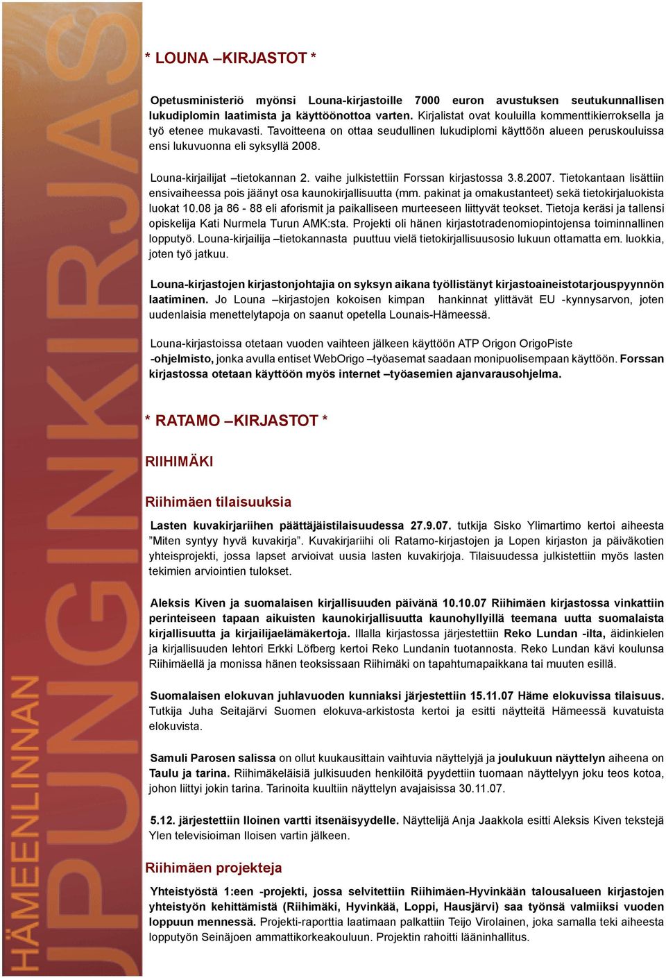 Louna-kirjailijat tietokannan 2. vaihe julkistettiin Forssan kirjastossa 3.8.2007. Tietokantaan lisättiin ensivaiheessa pois jäänyt osa kaunokirjallisuutta (mm.