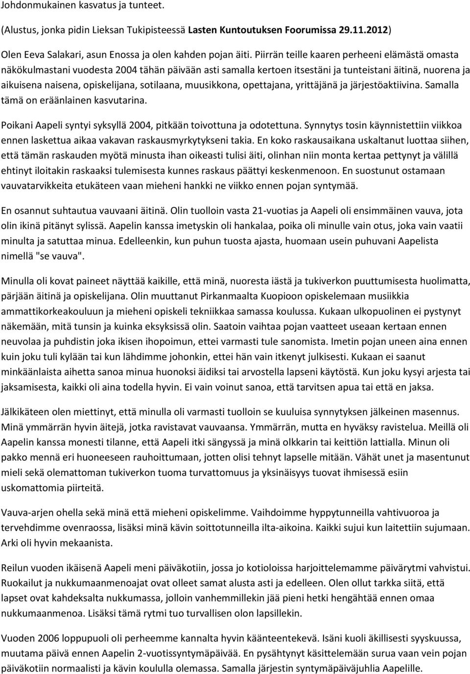 muusikkona, opettajana, yrittäjänä ja järjestöaktiivina. Samalla tämä on eräänlainen kasvutarina. Poikani Aapeli syntyi syksyllä 2004, pitkään toivottuna ja odotettuna.