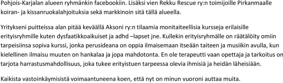 Kullekin erityisryhmälle on räätälöity omiin tarpeisiinsa sopiva kurssi, jonka perusideana on oppia ilmaisemaan itseään taiteen ja musiikin avulla, kun kielellinen ilmaisu muuten on hankalaa ja