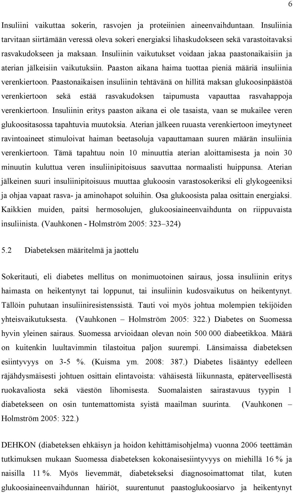 Paastonaikaisen insuliinin tehtävänä on hillitä maksan glukoosinpäästöä verenkiertoon sekä estää rasvakudoksen taipumusta vapauttaa rasvahappoja verenkiertoon.