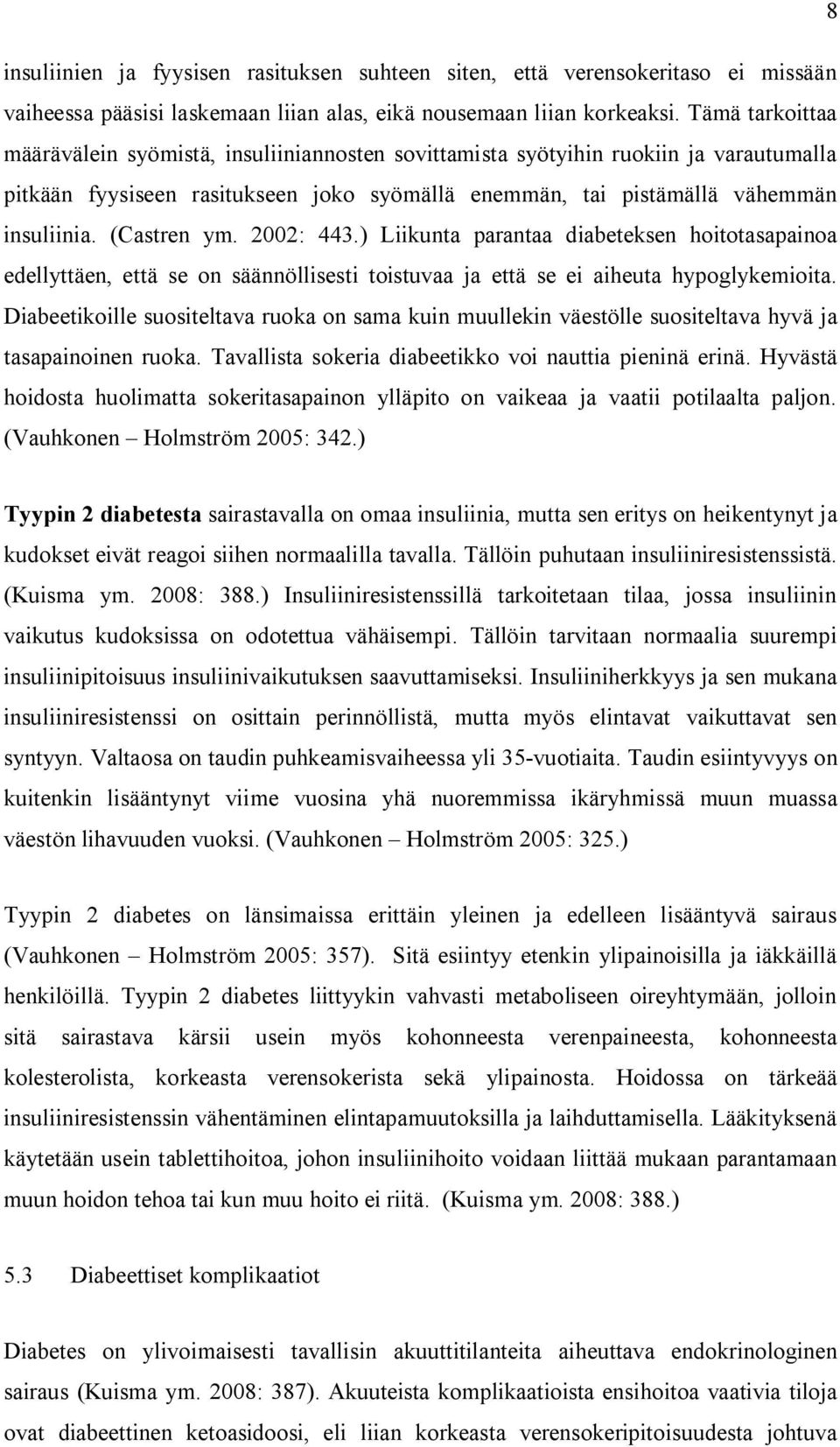 (Castren ym. 2002: 443.) Liikunta parantaa diabeteksen hoitotasapainoa edellyttäen, että se on säännöllisesti toistuvaa ja että se ei aiheuta hypoglykemioita.