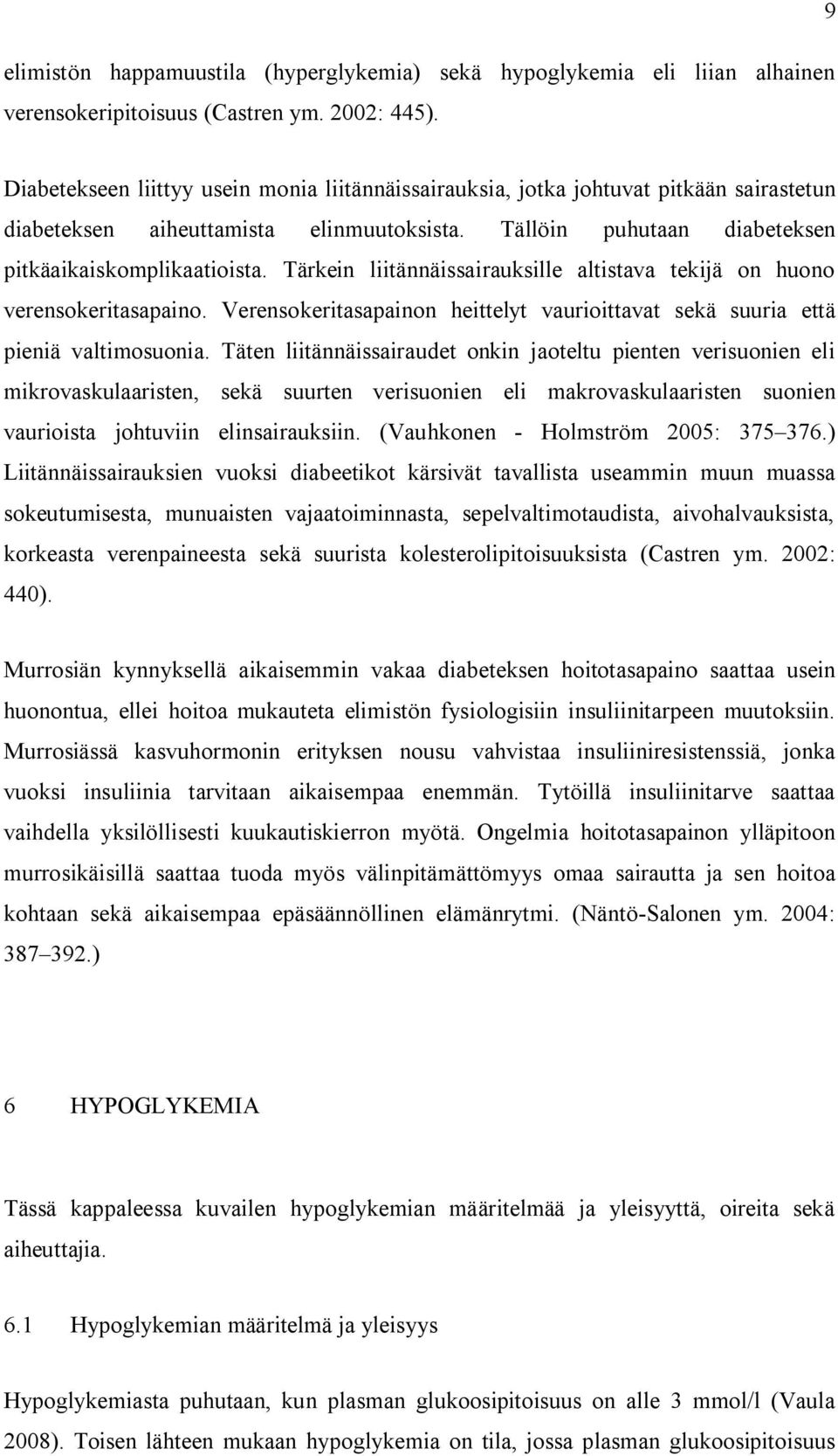 Tärkein liitännäissairauksille altistava tekijä on huono verensokeritasapaino. Verensokeritasapainon heittelyt vaurioittavat sekä suuria että pieniä valtimosuonia.