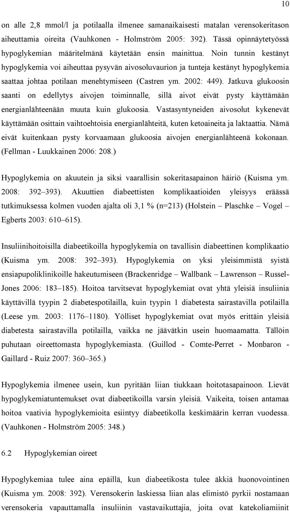 Noin tunnin kestänyt hypoglykemia voi aiheuttaa pysyvän aivosoluvaurion ja tunteja kestänyt hypoglykemia saattaa johtaa potilaan menehtymiseen (Castren ym. 2002: 449).