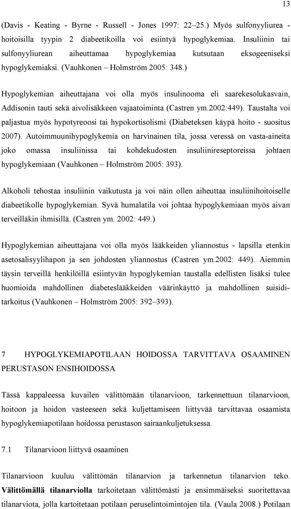 ) Hypoglykemian aiheuttajana voi olla myös insulinooma eli saarekesolukasvain, Addisonin tauti sekä aivolisäkkeen vajaatoiminta (Castren ym.2002:449).