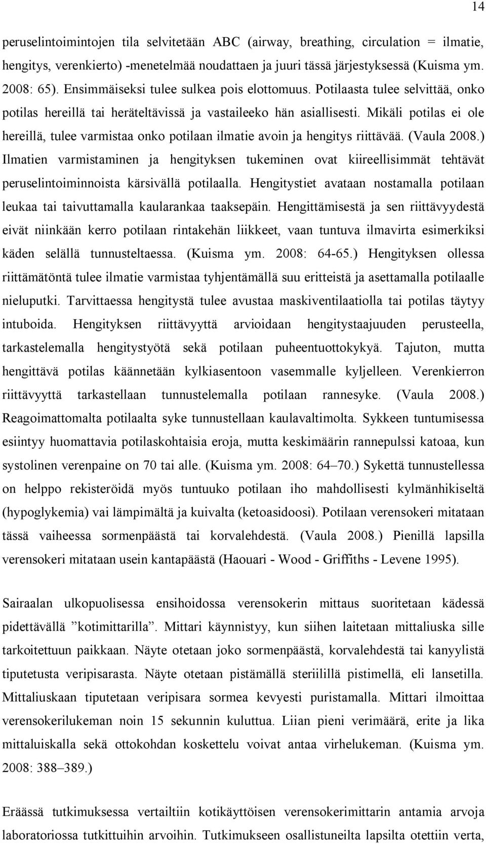 Mikäli potilas ei ole hereillä, tulee varmistaa onko potilaan ilmatie avoin ja hengitys riittävää. (Vaula 2008.