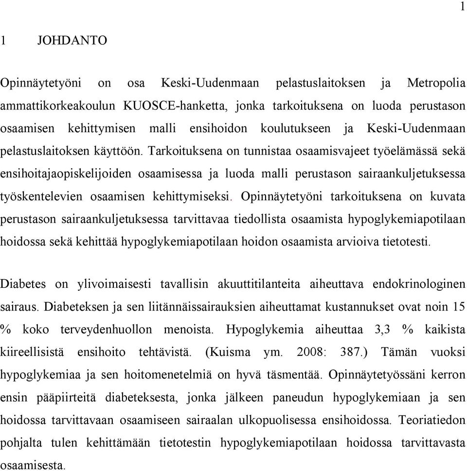 Tarkoituksena on tunnistaa osaamisvajeet työelämässä sekä ensihoitajaopiskelijoiden osaamisessa ja luoda malli perustason sairaankuljetuksessa työskentelevien osaamisen kehittymiseksi.