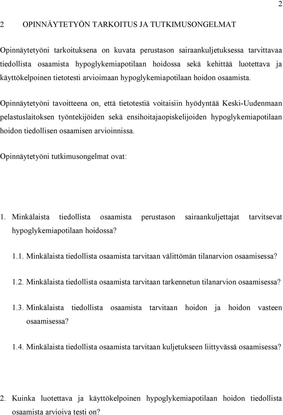 Opinnäytetyöni tavoitteena on, että tietotestiä voitaisiin hyödyntää Keski-Uudenmaan pelastuslaitoksen työntekijöiden sekä ensihoitajaopiskelijoiden hypoglykemiapotilaan hoidon tiedollisen osaamisen