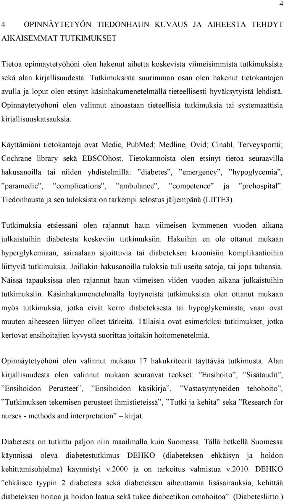 Opinnäytetyöhöni olen valinnut ainoastaan tieteellisiä tutkimuksia tai systemaattisia kirjallisuuskatsauksia.