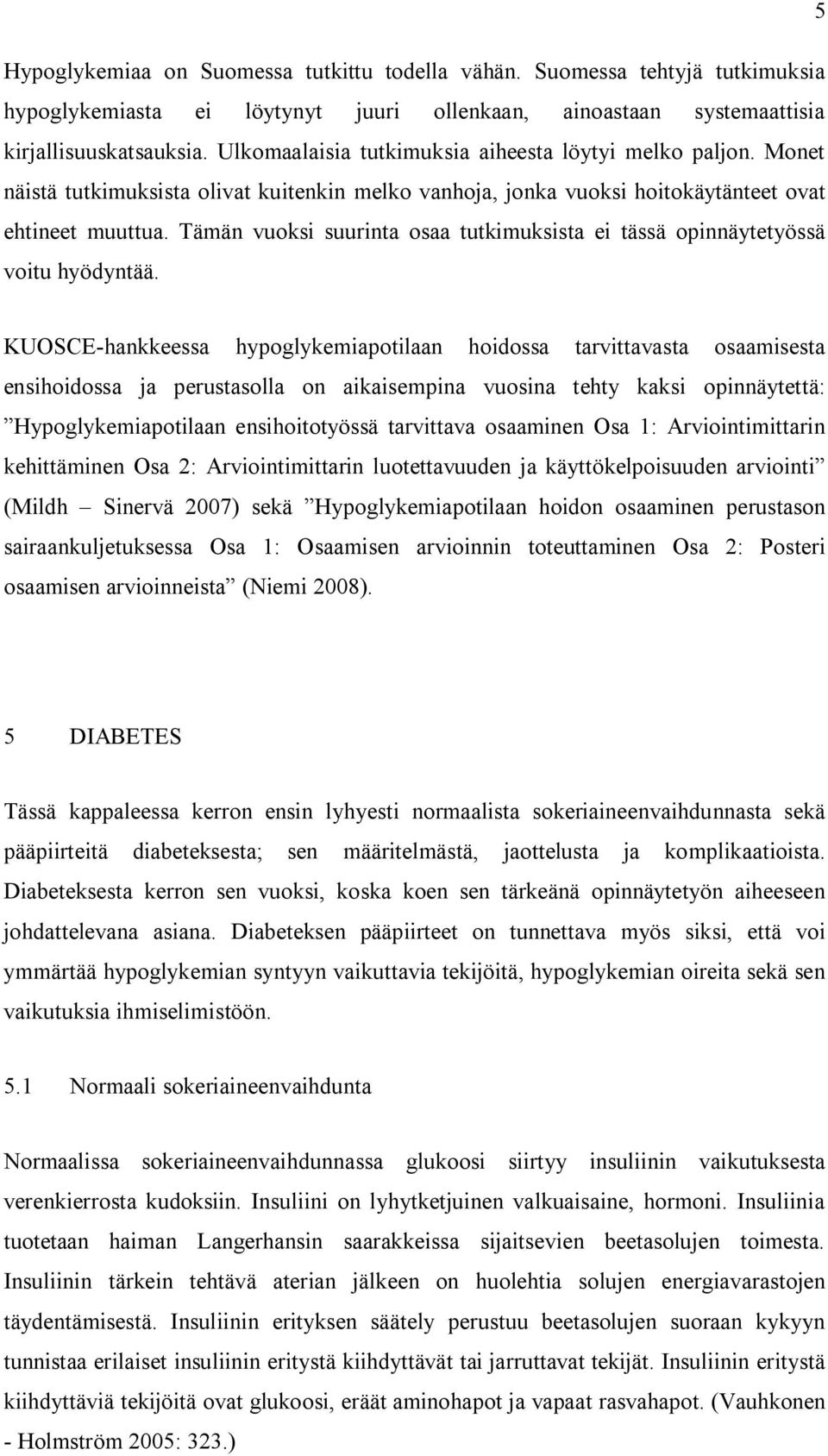 Tämän vuoksi suurinta osaa tutkimuksista ei tässä opinnäytetyössä voitu hyödyntää.