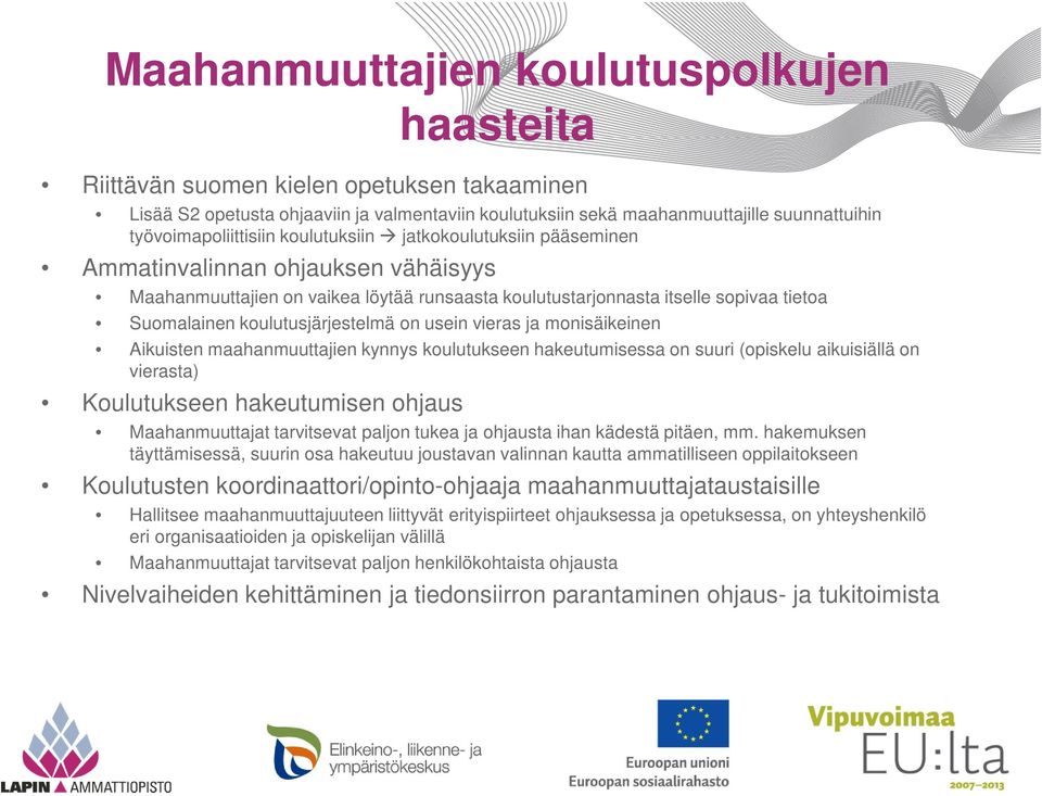 koulutusjärjestelmä on usein vieras ja monisäikeinen Aikuisten maahanmuuttajien kynnys koulutukseen hakeutumisessa on suuri (opiskelu aikuisiällä on vierasta) Koulutukseen hakeutumisen ohjaus