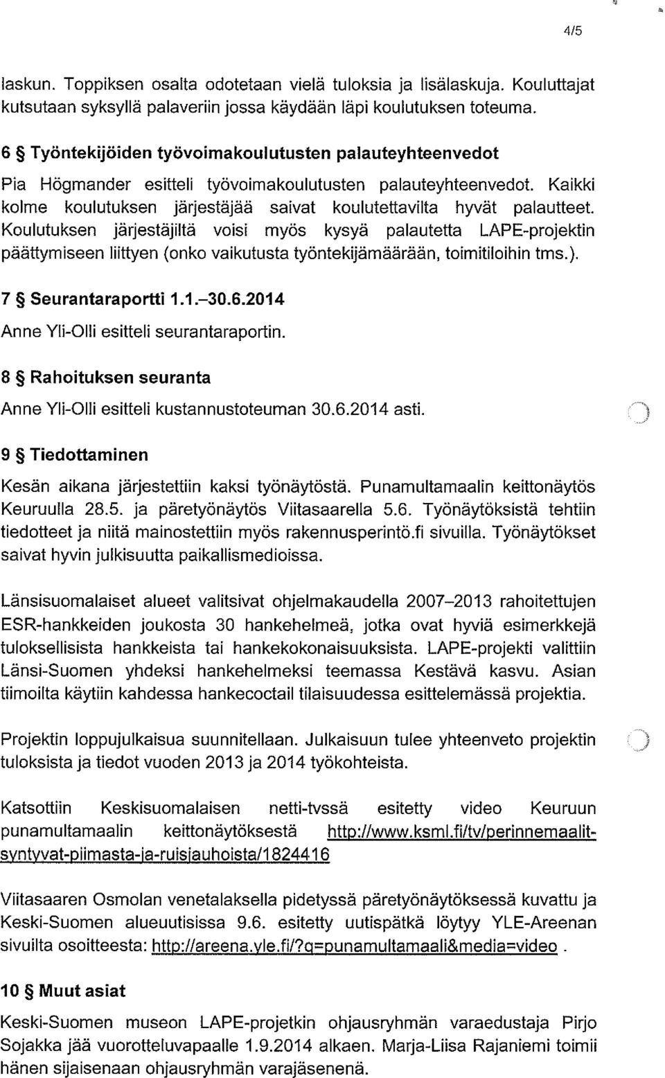 Koulutuksen järjestäjiltä voisi myös kysyä palautetta LAPE-projektin päättymiseen liittyen (onko vaikutusta työntekijämäärään, toimitiloihin tms.). 7 Seurantaraportti 1.1. 30.6.