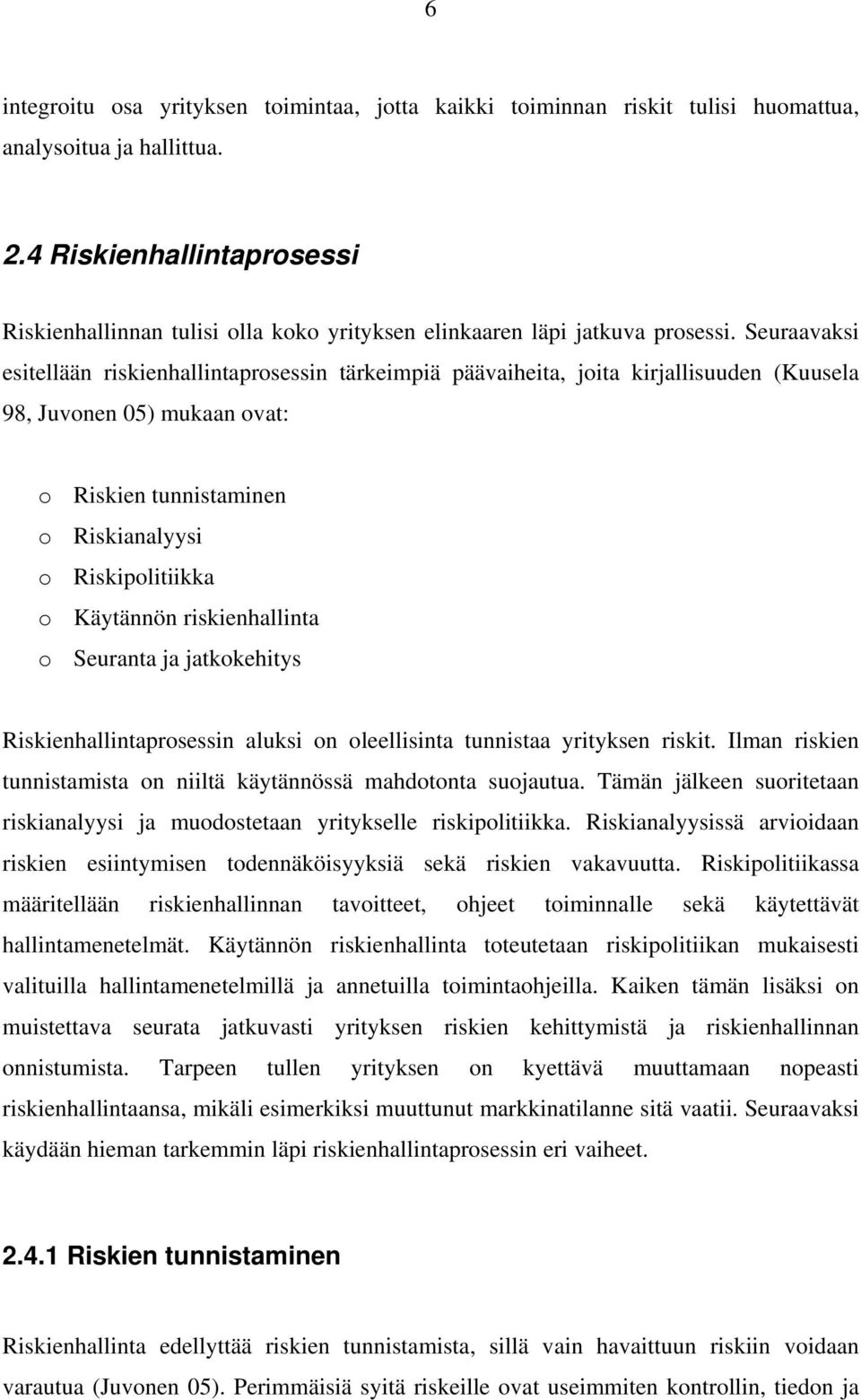 Seuraavaksi esitellään riskienhallintaprosessin tärkeimpiä päävaiheita, joita kirjallisuuden (Kuusela 98, Juvonen 05) mukaan ovat: o Riskien tunnistaminen o Riskianalyysi o Riskipolitiikka o