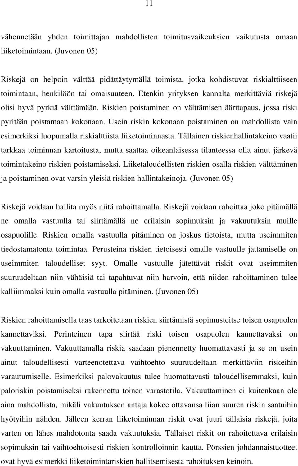 Etenkin yrityksen kannalta merkittäviä riskejä olisi hyvä pyrkiä välttämään. Riskien poistaminen on välttämisen ääritapaus, jossa riski pyritään poistamaan kokonaan.