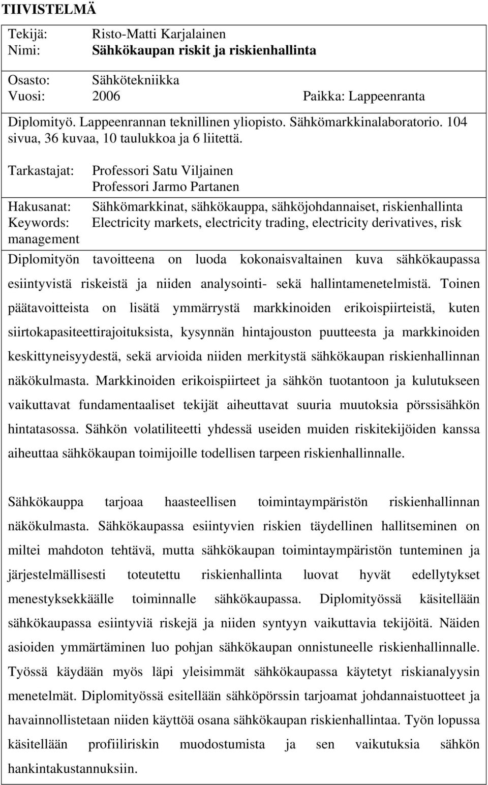 Tarkastajat: Hakusanat: Keywords: management Professori Satu Viljainen Professori Jarmo Partanen Sähkömarkkinat, sähkökauppa, sähköjohdannaiset, riskienhallinta Electricity markets, electricity