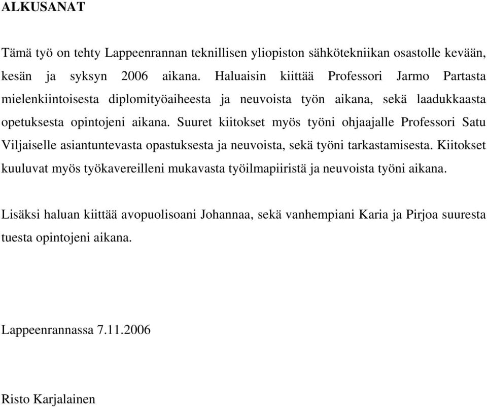 Suuret kiitokset myös työni ohjaajalle Professori Satu Viljaiselle asiantuntevasta opastuksesta ja neuvoista, sekä työni tarkastamisesta.