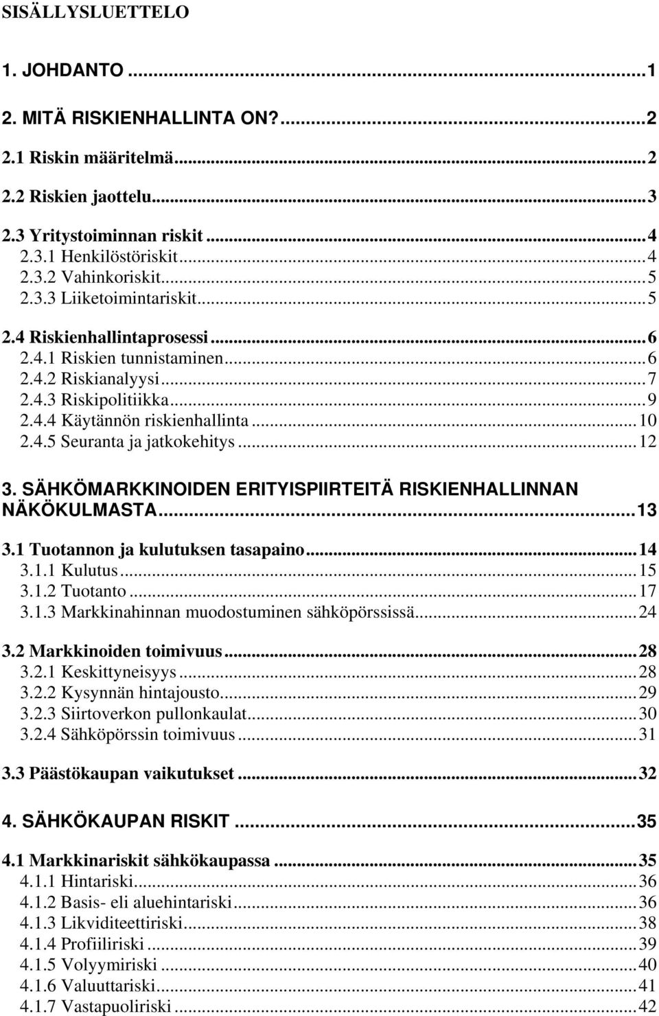 ..12 3. SÄHKÖMARKKINOIDEN ERITYISPIIRTEITÄ RISKIENHALLINNAN NÄKÖKULMASTA...13 3.1 Tuotannon ja kulutuksen tasapaino...14 3.1.1 Kulutus...15 3.1.2 Tuotanto...17 3.1.3 Markkinahinnan muodostuminen sähköpörssissä.