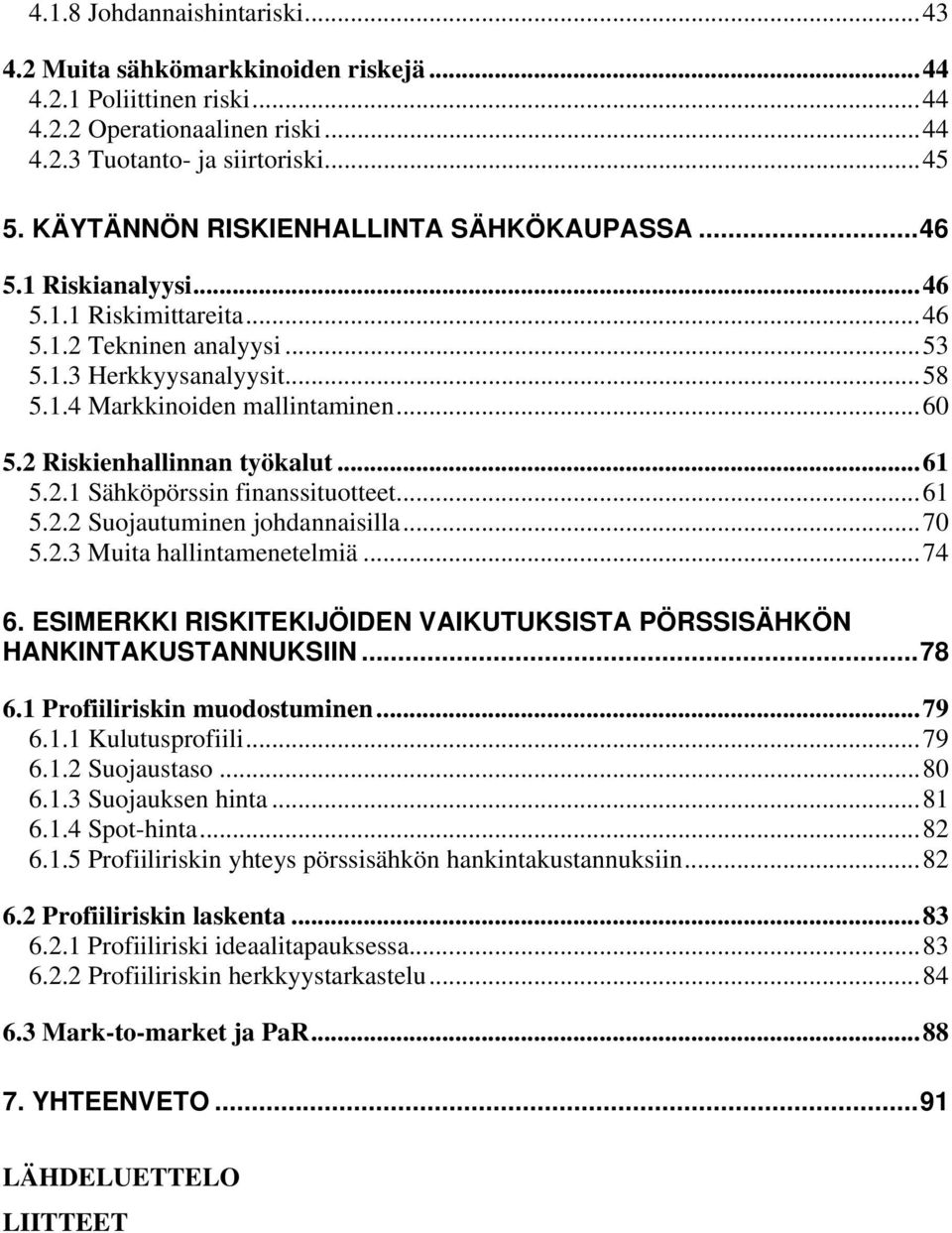 2 Riskienhallinnan työkalut...61 5.2.1 Sähköpörssin finanssituotteet...61 5.2.2 Suojautuminen johdannaisilla...70 5.2.3 Muita hallintamenetelmiä...74 6.