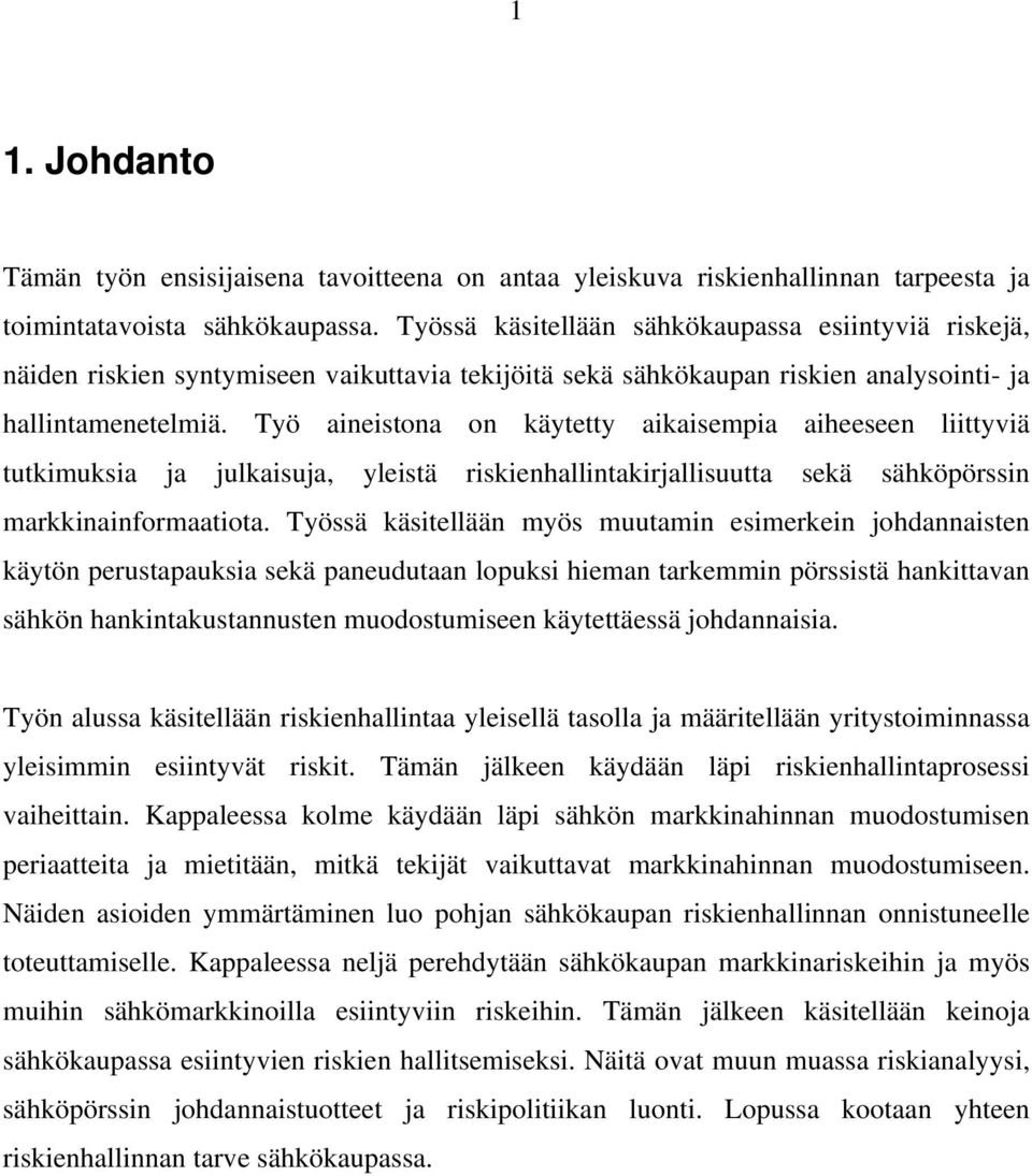 Työ aineistona on käytetty aikaisempia aiheeseen liittyviä tutkimuksia ja julkaisuja, yleistä riskienhallintakirjallisuutta sekä sähköpörssin markkinainformaatiota.