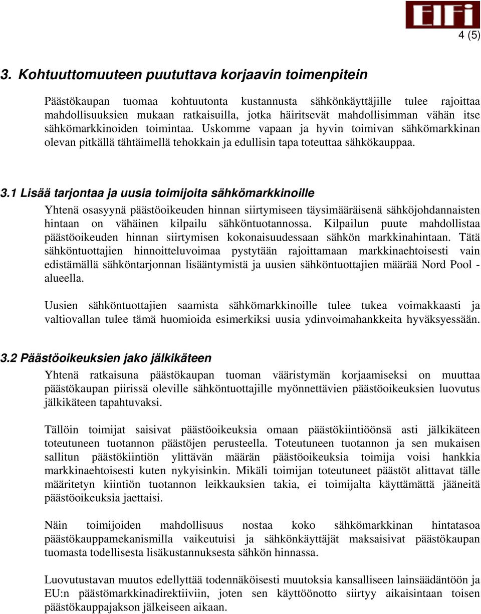 vähän itse sähkömarkkinoiden toimintaa. Uskomme vapaan ja hyvin toimivan sähkömarkkinan olevan pitkällä tähtäimellä tehokkain ja edullisin tapa toteuttaa sähkökauppaa. 3.