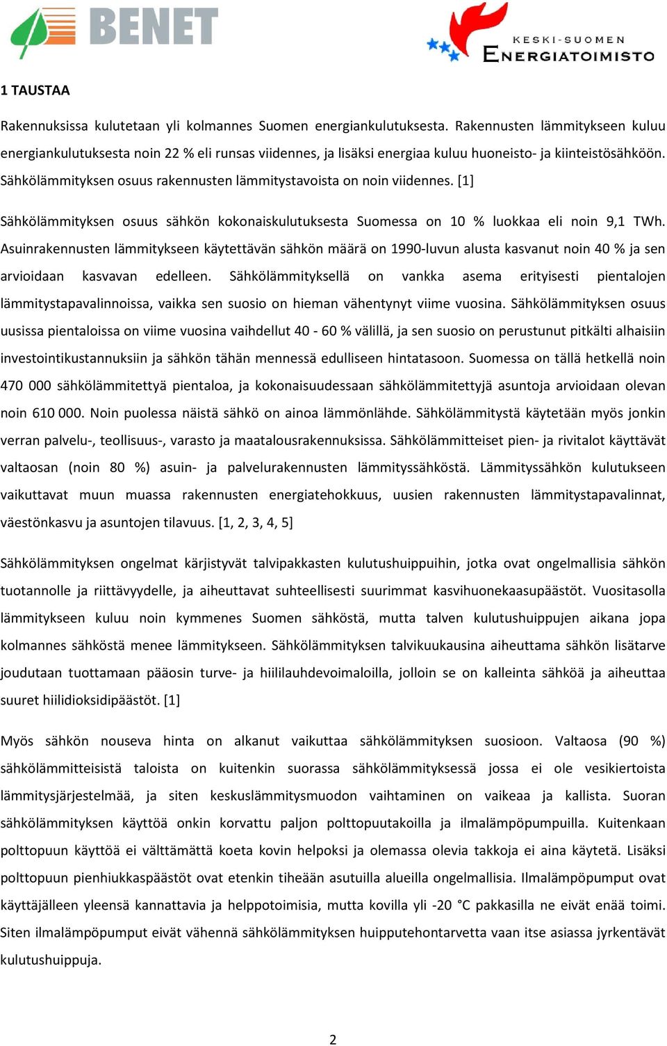 Sähkölämmityksen osuus rakennusten lämmitystavoista on noin viidennes. [1] Sähkölämmityksen osuus sähkön kokonaiskulutuksesta Suomessa on 10 % luokkaa eli noin 9,1 TWh.