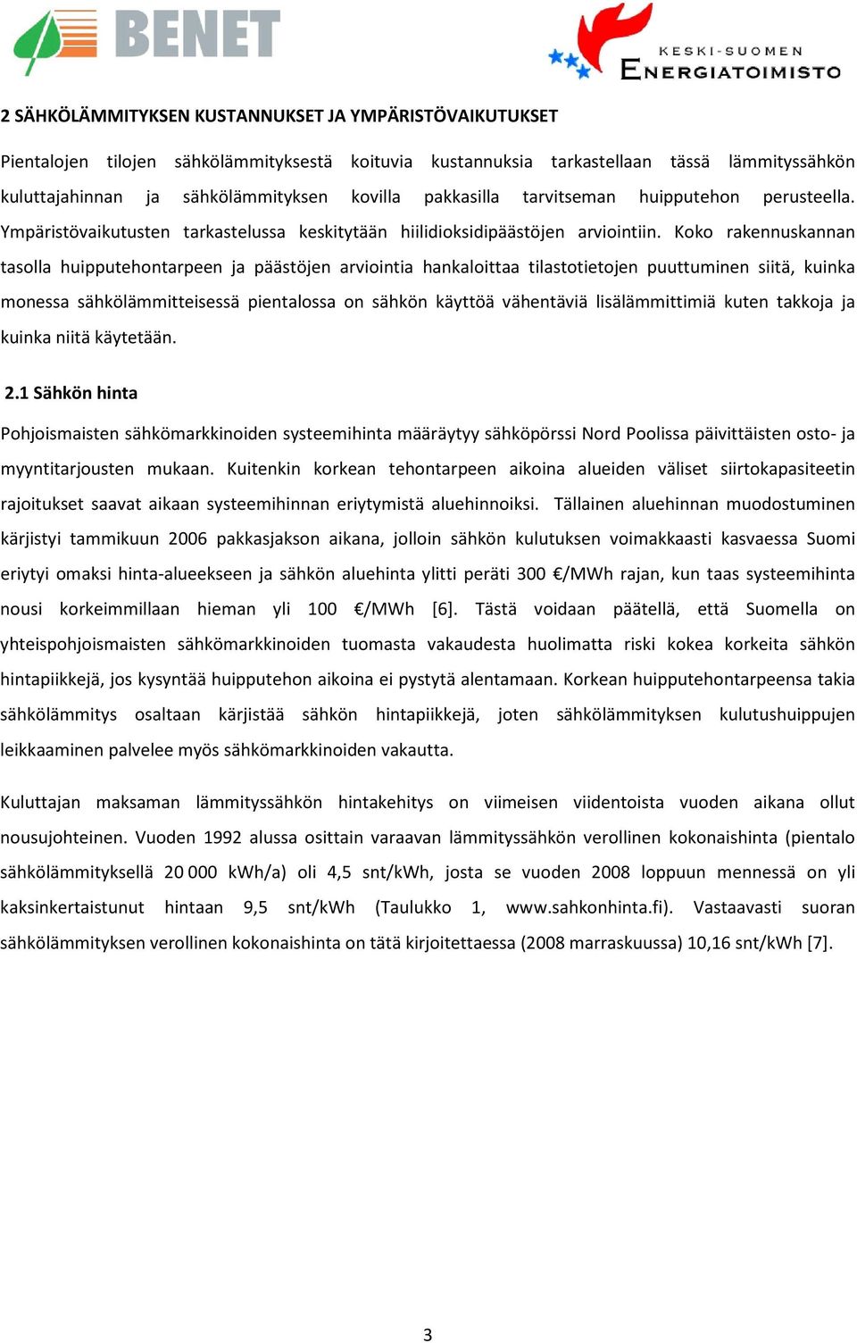 Koko rakennuskannan tasolla huipputehontarpeen ja päästöjen arviointia hankaloittaa tilastotietojen puuttuminen siitä, kuinka monessa sähkölämmitteisessä pientalossa on sähkön käyttöä vähentäviä