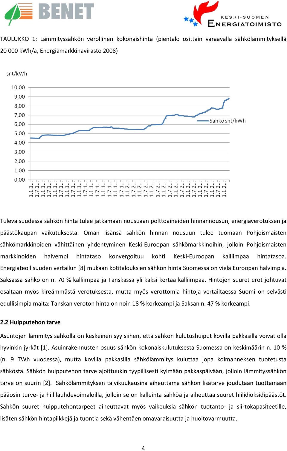 Oman lisänsä sähkön hinnan nousuun tulee tuomaan Pohjoismaisten sähkömarkkinoiden vähittäinen yhdentyminen Keski-Euroopan sähkömarkkinoihin, jolloin Pohjoismaisten markkinoiden halvempi hintataso