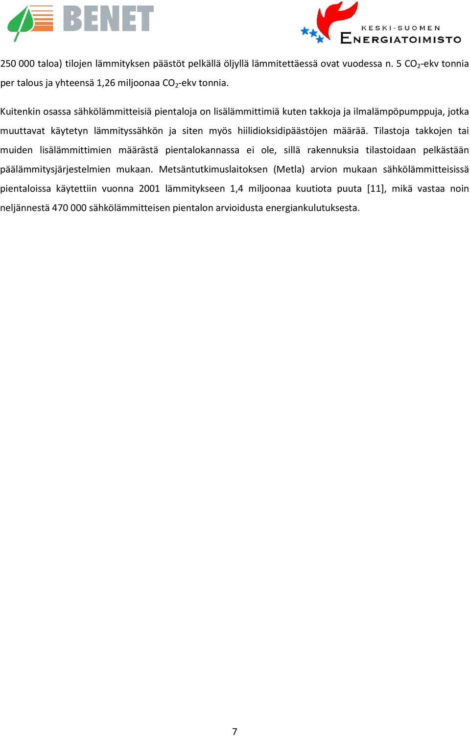 Tilastoja takkojen tai muiden lisälämmittimien määrästä pientalokannassa ei ole, sillä rakennuksia tilastoidaan pelkästään päälämmitysjärjestelmien mukaan.