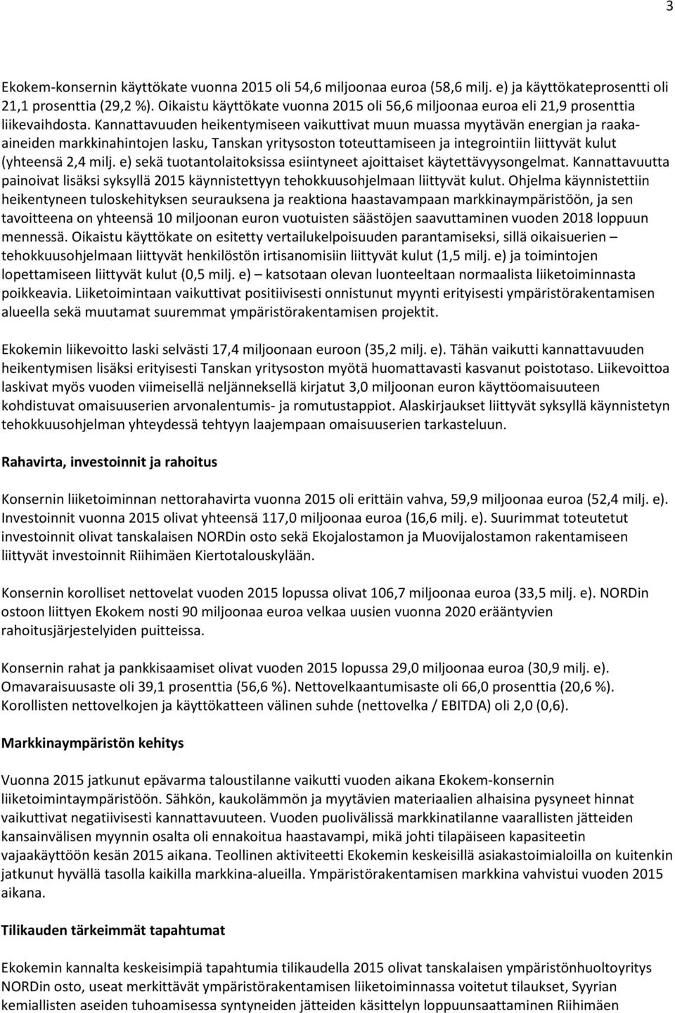 Kannattavuuden heikentymiseen vaikuttivat muun muassa myytävän energian ja raakaaineiden markkinahintojen lasku, Tanskan yritysoston toteuttamiseen ja integrointiin liittyvät kulut (yhteensä 2,4 milj.