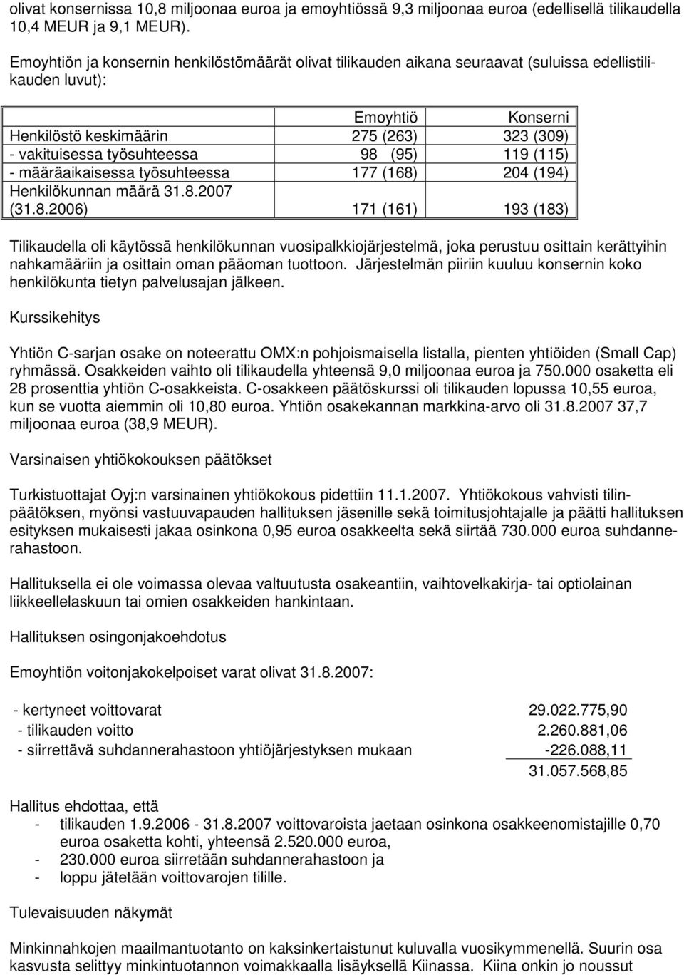 98 (95) 119 (115) - määräaikaisessa työsuhteessa 177 (168) 204 (194) Henkilökunnan määrä 31.8.2007 (31.8.2006) 171 (161) 193 (183) Tilikaudella oli käytössä henkilökunnan vuosipalkkiojärjestelmä, joka perustuu osittain kerättyihin nahkamääriin ja osittain oman pääoman tuottoon.