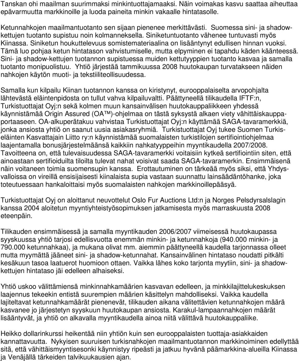 Siniketun houkuttelevuus somistemateriaalina on lisääntynyt edullisen hinnan vuoksi. Tämä luo pohjaa ketun hintatason vahvistumiselle, mutta elpyminen ei tapahdu käden käänteessä.