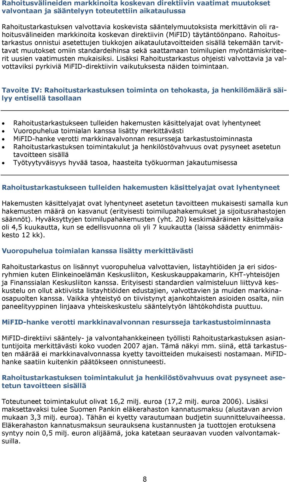 Rahoitustarkastus onnistui asetettujen tiukkojen aikataulutavoitteiden sisällä tekemään tarvittavat muutokset omiin standardeihinsa sekä saattamaan toimilupien myöntämiskriteerit uusien vaatimusten