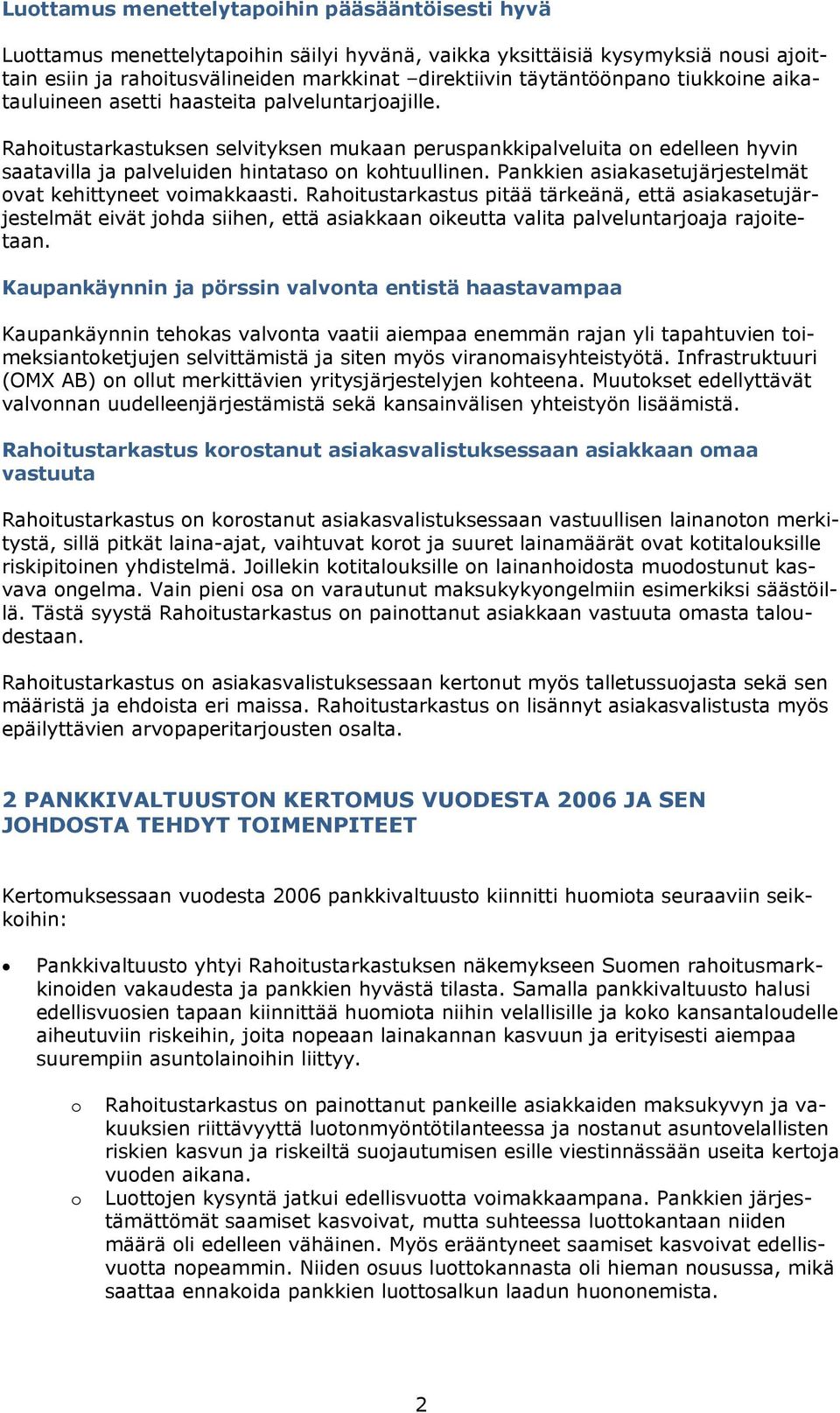 Rahoitustarkastuksen selvityksen mukaan peruspankkipalveluita on edelleen hyvin saatavilla ja palveluiden hintataso on kohtuullinen. Pankkien asiakasetujärjestelmät ovat kehittyneet voimakkaasti.