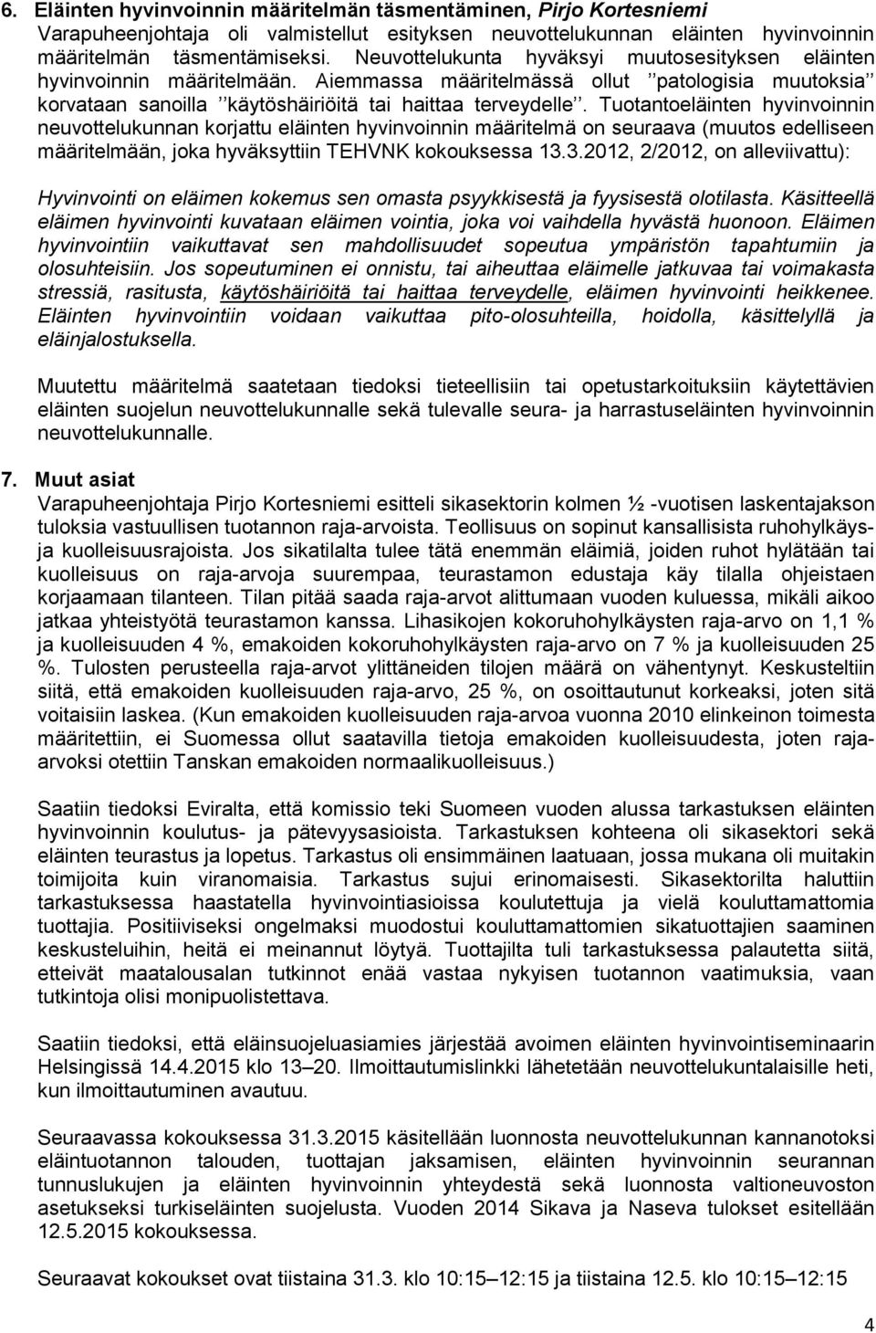 Tuotantoeläinten hyvinvoinnin neuvottelukunnan korjattu eläinten hyvinvoinnin määritelmä on seuraava (muutos edelliseen määritelmään, joka hyväksyttiin TEHVNK kokouksessa 13.