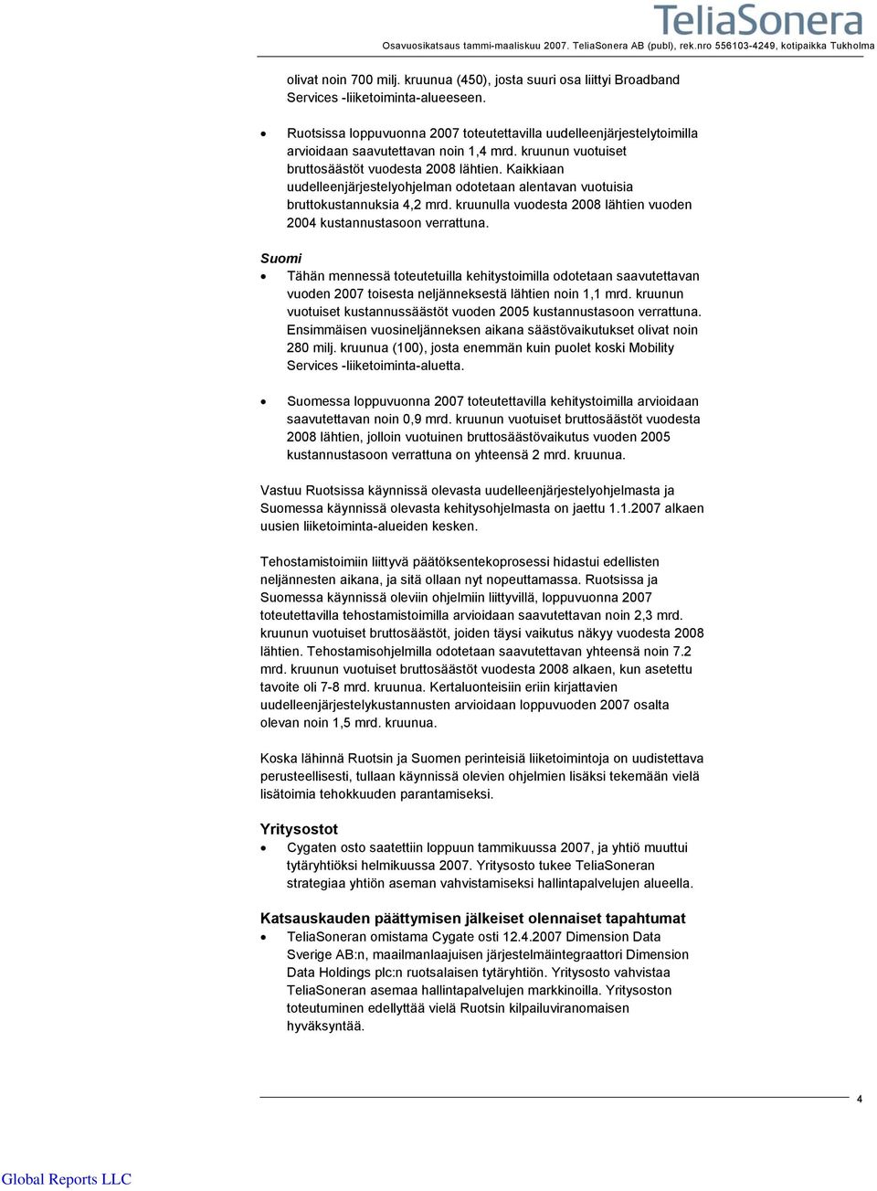 Kaikkiaan uudelleenjärjestelyohjelman odotetaan alentavan vuotuisia bruttokustannuksia 4,2 mrd. kruunulla vuodesta 2008 lähtien vuoden 2004 kustannustasoon verrattuna.