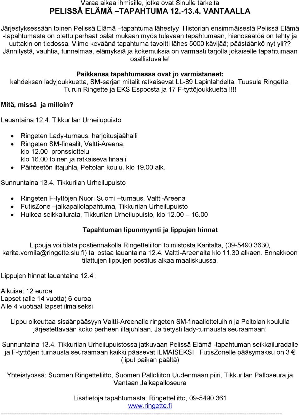 Viime keväänä tapahtuma tavoitti lähes 5000 kävijää; päästäänkö nyt yli?? Jännitystä, vauhtia, tunnelmaa, elämyksiä ja kokemuksia on varmasti tarjolla jokaiselle tapahtumaan osallistuvalle!