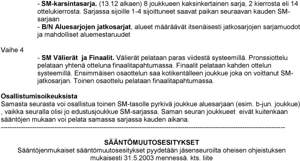 Vaihe 4 - SM Välierät ja Finaalit. Välierät pelataan paras viidestä systeemillä. Pronssiottelu pelataan yhtenä otteluna finaalitapahtumassa. Finaalit pelataan kahden ottelun systeemillä.