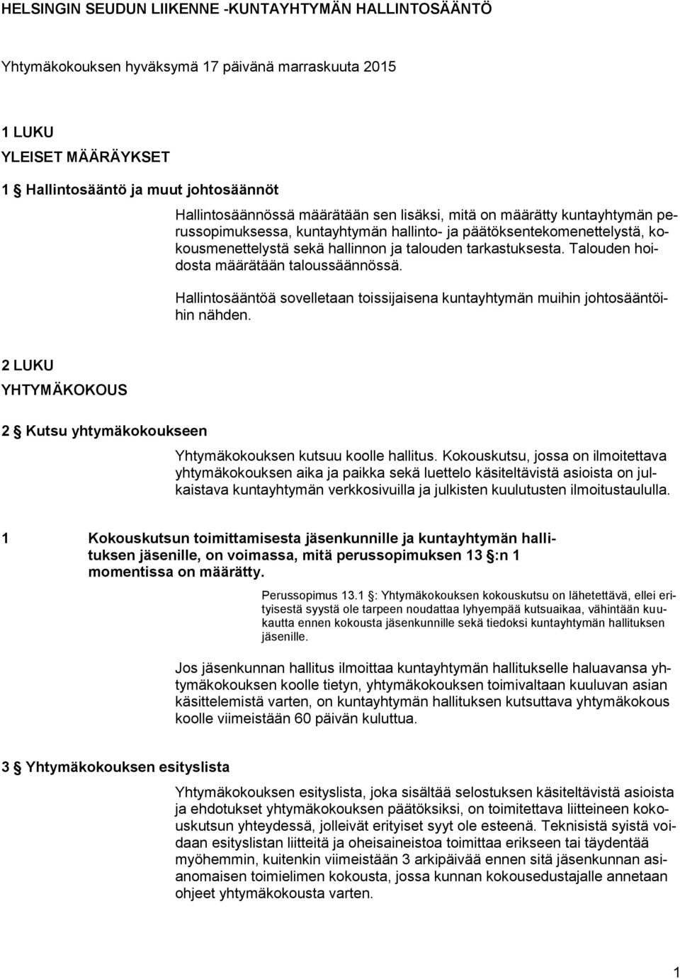 Talouden hoidosta määrätään taloussäännössä. Hallintosääntöä sovelletaan toissijaisena kuntayhtymän muihin johtosääntöihin nähden.