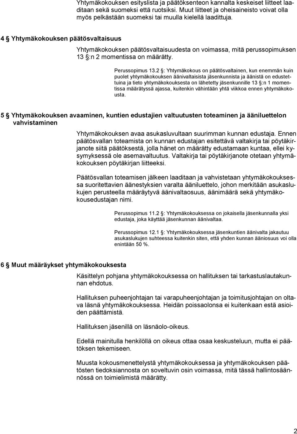 4 Yhtymäkokouksen päätösvaltaisuus Yhtymäkokouksen päätösvaltaisuudesta on voimassa, mitä perussopimuksen 13 :n 2 momentissa on määrätty. Perussopimus 13.