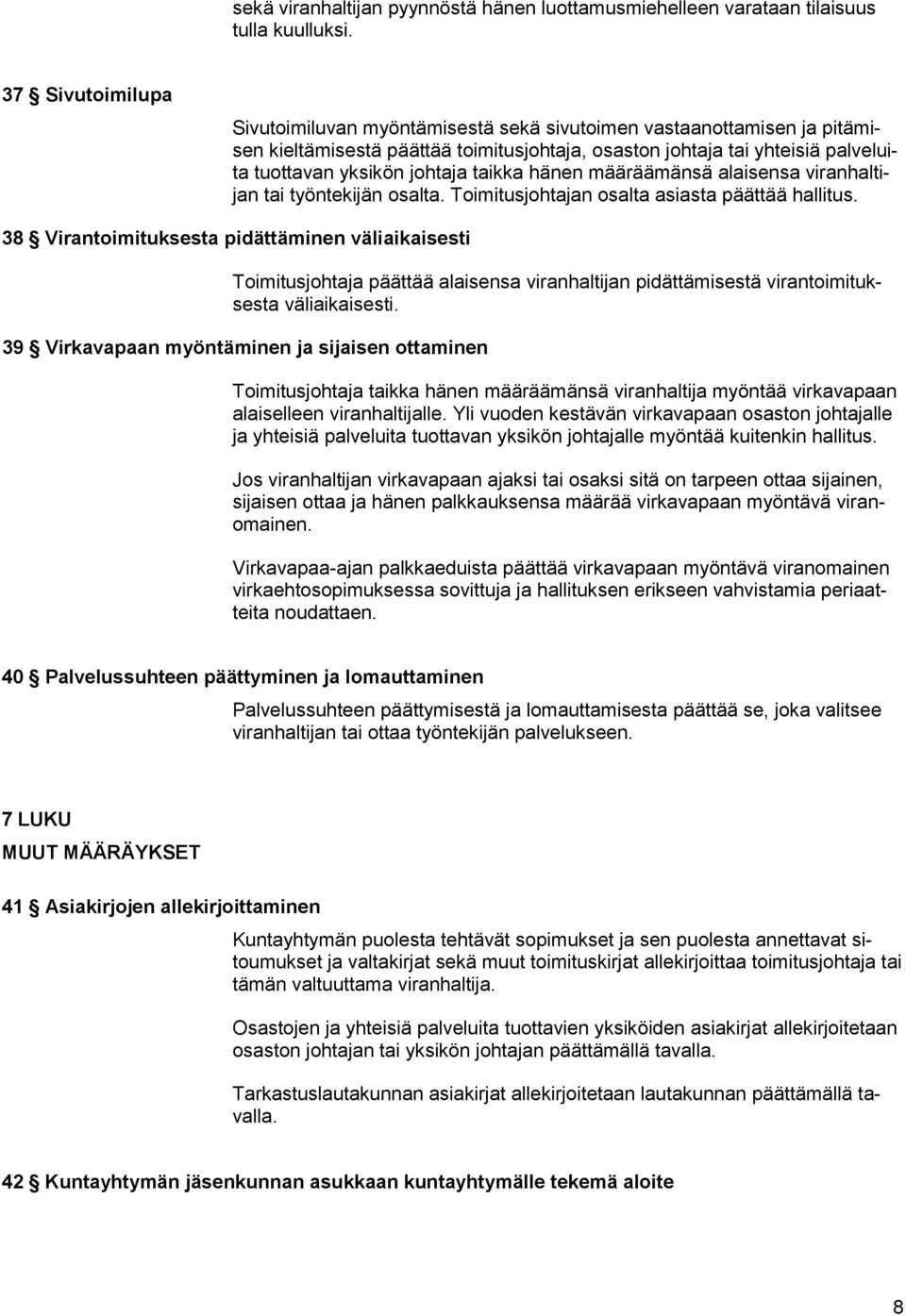 taikka hänen määräämänsä alaisensa viranhaltijan tai työntekijän osalta. Toimitusjohtajan osalta asiasta päättää hallitus.