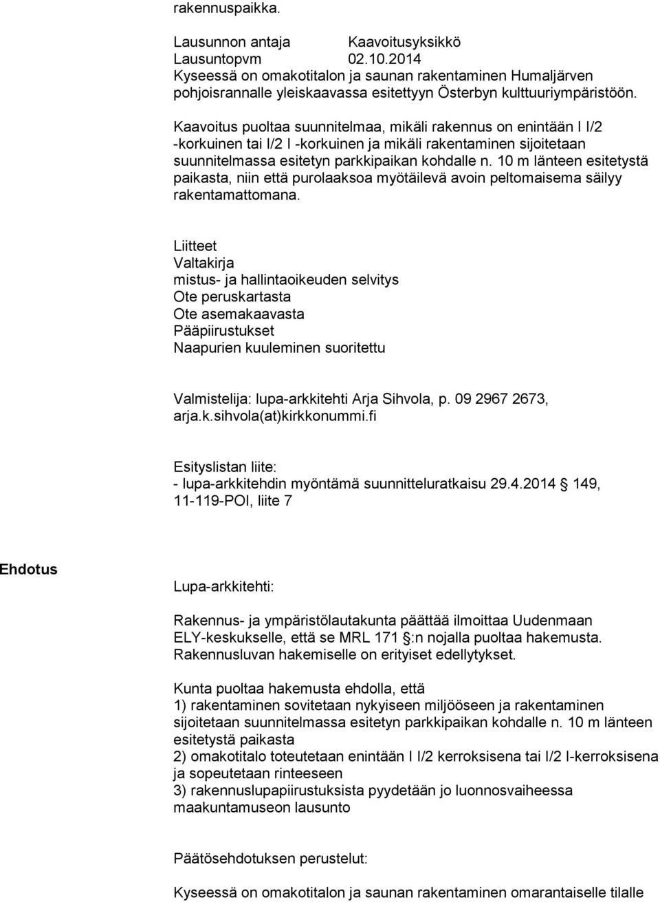 peruskartasta Ote asemakaavasta Pääpiirustukset Naapurien kuuleminen suoritettu Valmistelija: lupa-arkkitehti Arja Sihvola, p. 09 2967 2673, arja.k.sihvola(at)kirkkonummi.