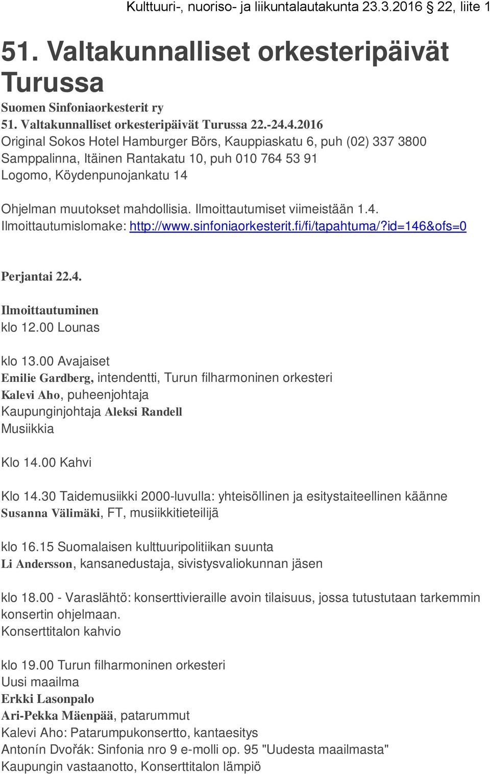 Ilmoittautumiset viimeistään 1.4. Ilmoittautumislomake: http://www.sinfoniaorkesterit.fi/fi/tapahtuma/?id=146&ofs=0 Perjantai 22.4. Ilmoittautuminen klo 12.00 Lounas klo 13.