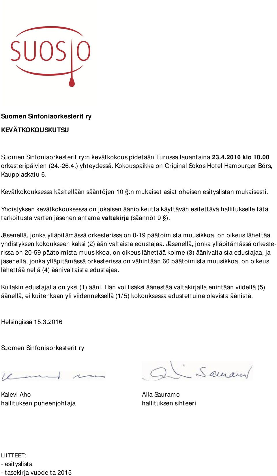 Yhdistyksen kevätkokouksessa on jokaisen äänioikeutta käyttävän esitettävä hallitukselle tätä tarkoitusta varten jäsenen antama valtakirja (säännöt 9 ).