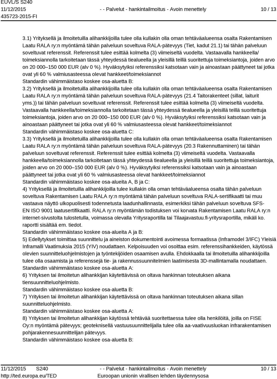 1) tai tähän palveluun soveltuvat referenssit. Referenssit tulee esittää kolmelta (3) viimeiseltä vuodelta.