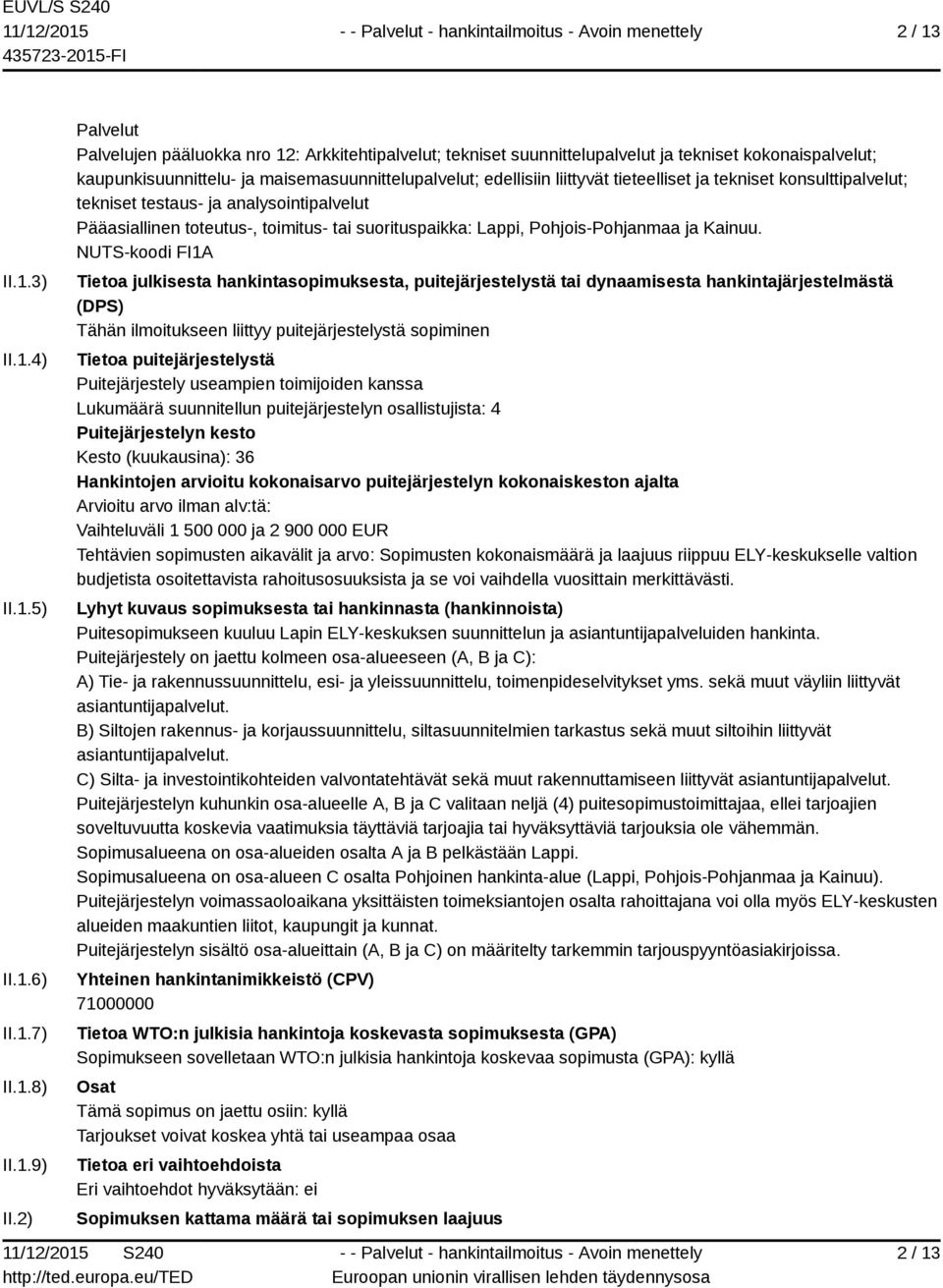 tieteelliset ja tekniset konsulttipalvelut; tekniset testaus- ja analysointipalvelut Pääasiallinen toteutus-, toimitus- tai suorituspaikka: Lappi, Pohjois-Pohjanmaa ja Kainuu.