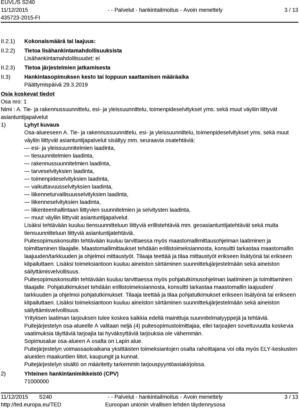 Päättymispäivä 29.3.2019 Osia koskevat tiedot Osa nro: 1 Nimi : A. Tie- ja rakennussuunnittelu, esi- ja yleissuunnittelu, toimenpideselvitykset yms.