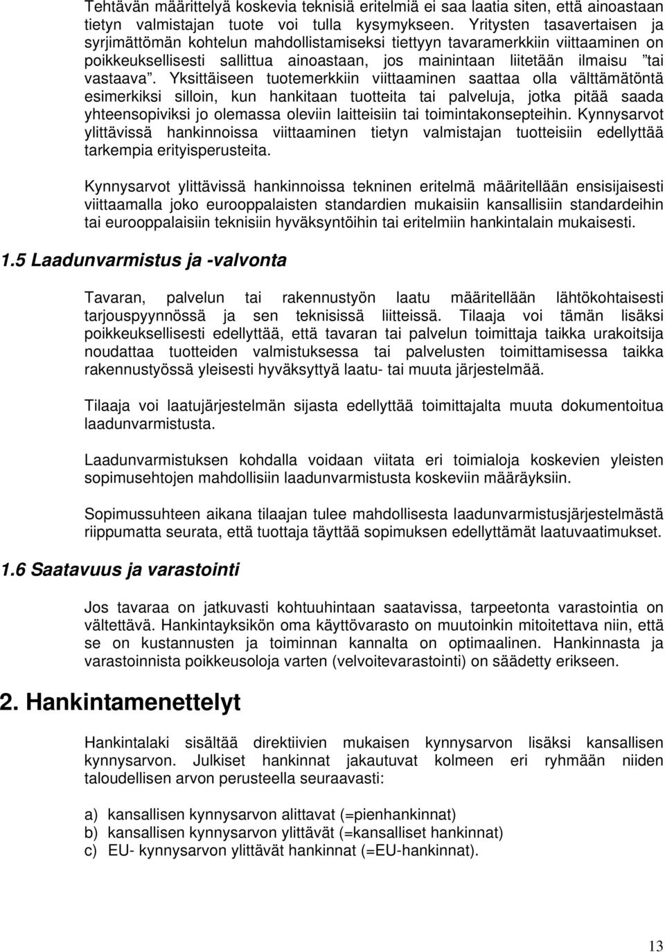 Yksittäiseen tuotemerkkiin viittaaminen saattaa olla välttämätöntä esimerkiksi silloin, kun hankitaan tuotteita tai palveluja, jotka pitää saada yhteensopiviksi jo olemassa oleviin laitteisiin tai